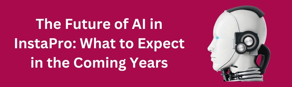 The Future of AI in InstaPro What to Expect in the Coming Years